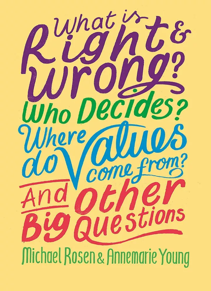 What is Right and Wrong? Who Decides? Where Do Values Come From? And Other Big Questions by Michael Rosen and Annemarie Young
