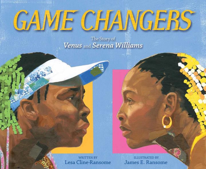 Game Changers: The Story of Venus and Serena Williams by Lesa Cline-Ransome and James E Ransome 