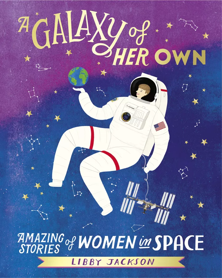 A Galaxy of Her Own: Amazing Stories of Women in Space by Libby Jackson