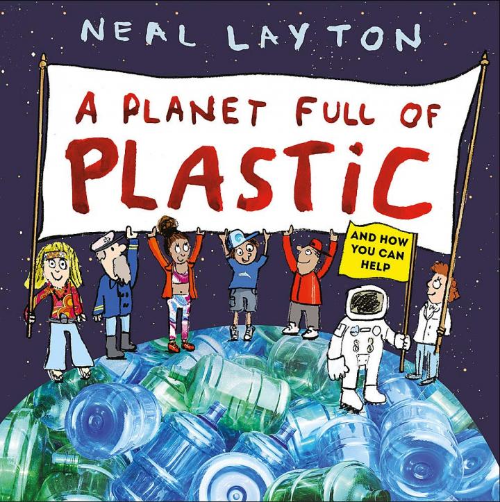 A Planet Full of Plastic: and how you can help by Neal Layton