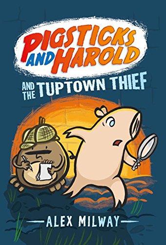 Pigsticks and Harold in the Mysterious Case of the Tuptown Thief! by Alex Milway