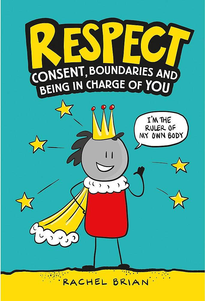 Respect: Consent, Boundaries and Being in Charge of YOU by Rachel Brian