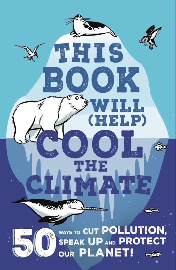 This Book Will (Help) Cool the Climate: 50 Ways to Cut Pollution, Speak Up and Protect Our Planet by Isabel Thomas