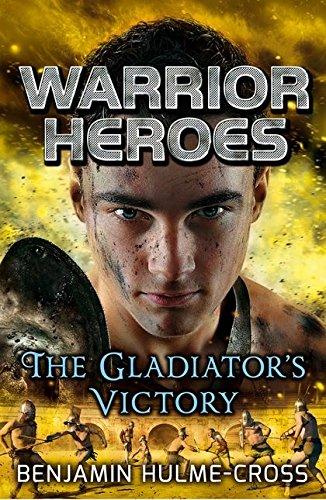 Warrior Heroes: The Gladiator's Victory by Benjamin Hulme-Cross 