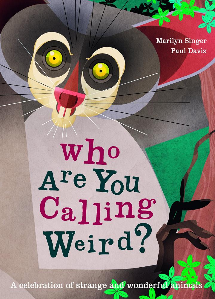 Who Are You Calling Weird?: A Celebration of Weird & Wonderful Animals by Marilyn Singer