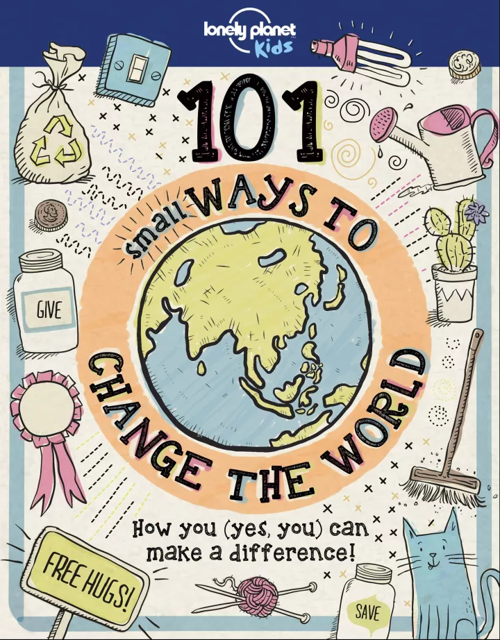 101 Small Ways to Change the World (Lonely Planet Kids) 101 Small Ways to Change the World (Lonely Planet Kids)