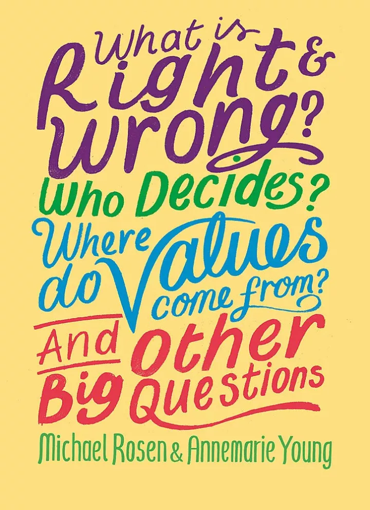 What is Right and Wrong? Who Decides? Where Do Values Come From? And Other Big Questions by Michael Rosen and Annemarie Young What is Right and Wrong? Who Decides? Where Do Values Come From? And Other Big Questions by Michael Rosen and Annemarie Young